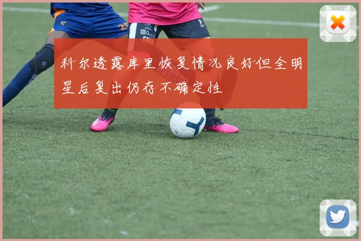 科尔透露库里恢复情况良好但全明星后复出仍存不确定性