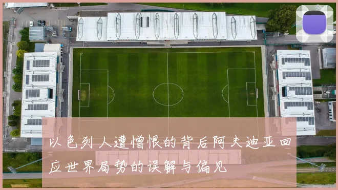 以色列人遭憎恨的背后阿夫迪亚回应世界局势的误解与偏见