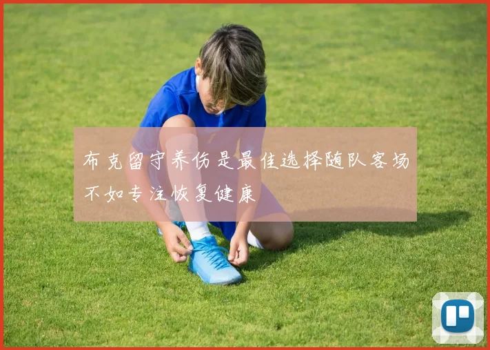 布克留守养伤是最佳选择随队客场不如专注恢复健康